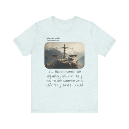 If a thief stands for equality, should they try to rob women and children just as much? | Shirt