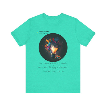 You have a right to remain sexy, anything you say and do may turn me on | Shirt