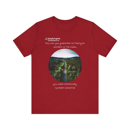 How can you guarantee not having an accident on the road… you crash intentionally (problem solved lol) | Shirt