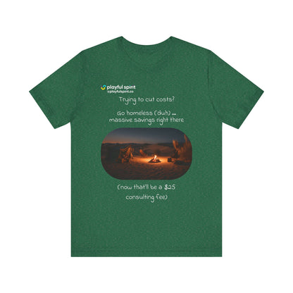 Trying to cut costs? Go homeless (duh) … massive  savings right there (now that’ll be a $25 consulting fee) | Shirt