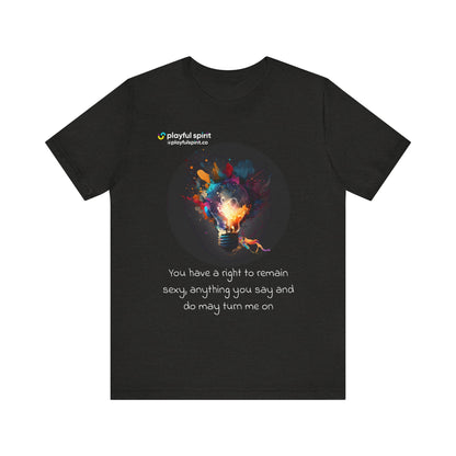 You have a right to remain sexy, anything you say and do may turn me on | Shirt