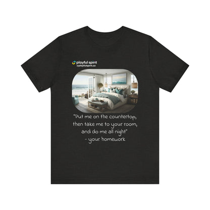 Put me on the countertop, then take me to your room, and do me all night - your homework | Shirt