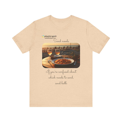 Send noods \ If you’re confused about which noods to send, send both | Shirt