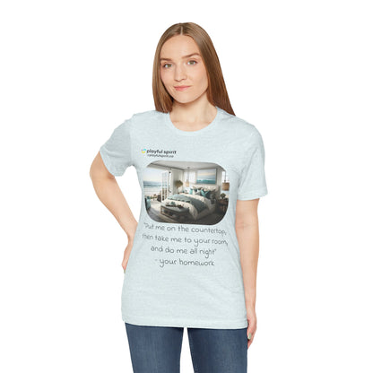 Put me on the countertop, then take me to your room, and do me all night - your homework | Shirt