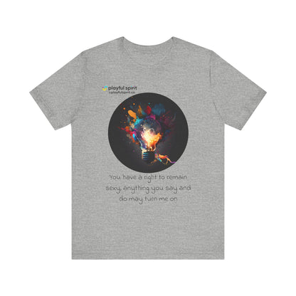 You have a right to remain sexy, anything you say and do may turn me on | Shirt