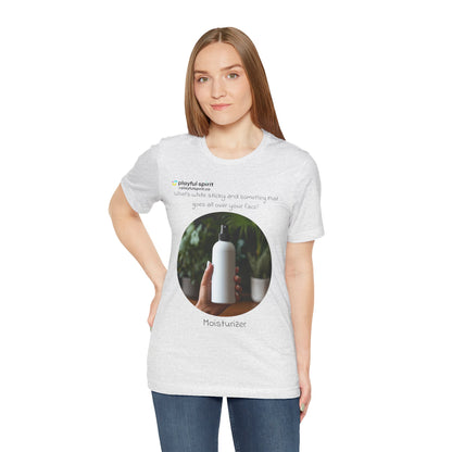 What’s white sticky and something that goes all over your face? Moisturizer | Shirt