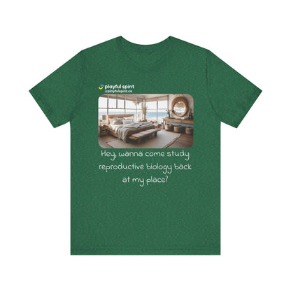Hey, wanna come study reproductive biology back at my place? | Shirt