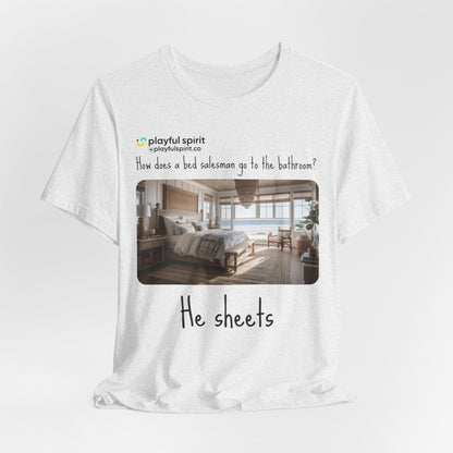 How does a bed salesman go to the bathroom? He sheets | Shirt