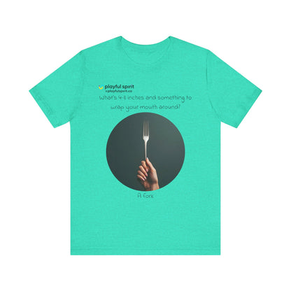 What’s 4-8 inches and something to wrap your mouth around? A fork | Shirt