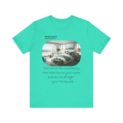 Put me on the countertop, then take me to your room, and do me all night - your homework | Shirt