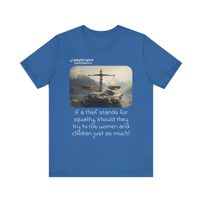 If a thief stands for equality, should they try to rob women and children just as much? | Shirt