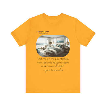 Put me on the countertop, then take me to your room, and do me all night - your homework | Shirt
