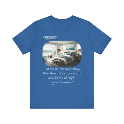 Put me on the countertop, then take me to your room, and do me all night - your homework | Shirt