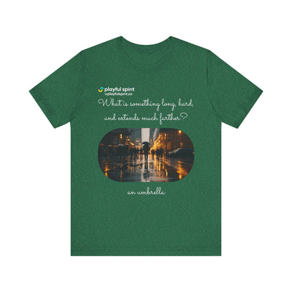 What is something long, hard, and extends much further? an umbrella | Shirt