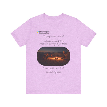 Trying to cut costs? Go homeless (duh) … massive  savings right there (now that’ll be a $25 consulting fee) | Shirt