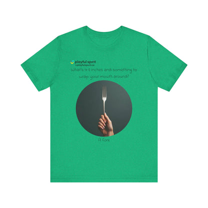 What’s 4-8 inches and something to wrap your mouth around? A fork | Shirt