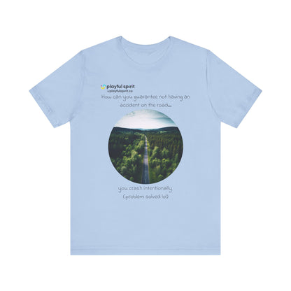 How can you guarantee not having an accident on the road… you crash intentionally (problem solved lol) | Shirt