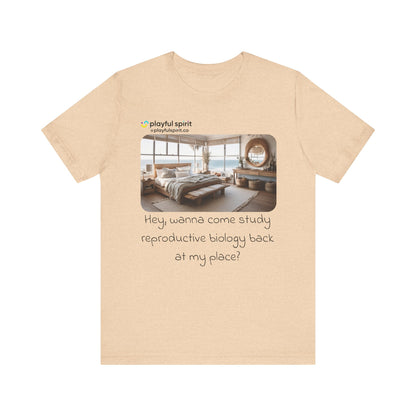 Hey, wanna come study reproductive biology back at my place? | Shirt