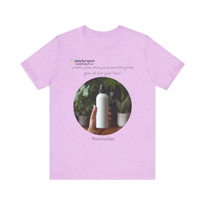What’s white sticky and something that goes all over your face? Moisturizer | Shirt