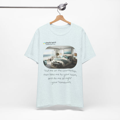 Put me on the countertop, then take me to your room, and do me all night - your homework | Shirt
