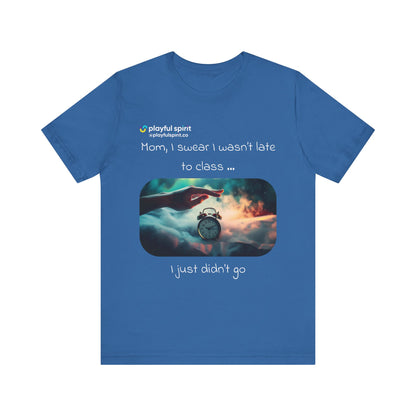 Mom, I swear I wasn’t late to class … I just didn’t go | Shirt