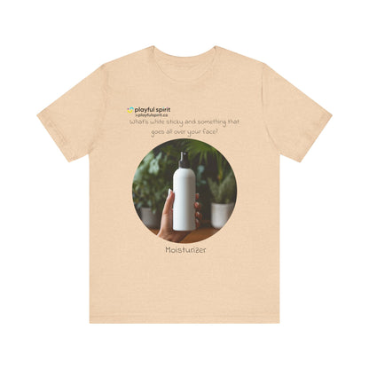 What’s white sticky and something that goes all over your face? Moisturizer | Shirt
