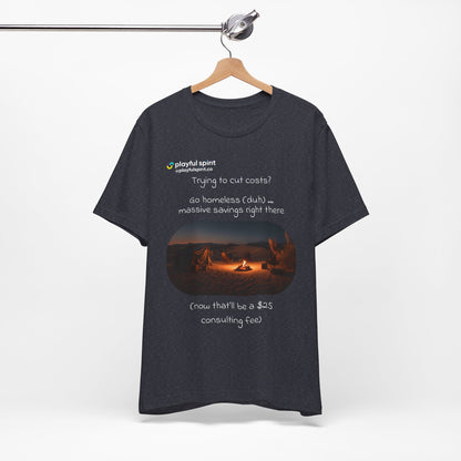 Trying to cut costs? Go homeless (duh) … massive  savings right there (now that’ll be a $25 consulting fee) | Shirt
