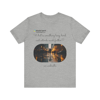 What is something long, hard, and extends much further? an umbrella | Shirt