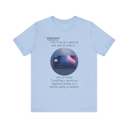 I bet I can do a whole lot with just 3.5 inches ;) … Buy a sports car, skydiving lessons, or scuba diving (the 3.5 inches) | Shirt