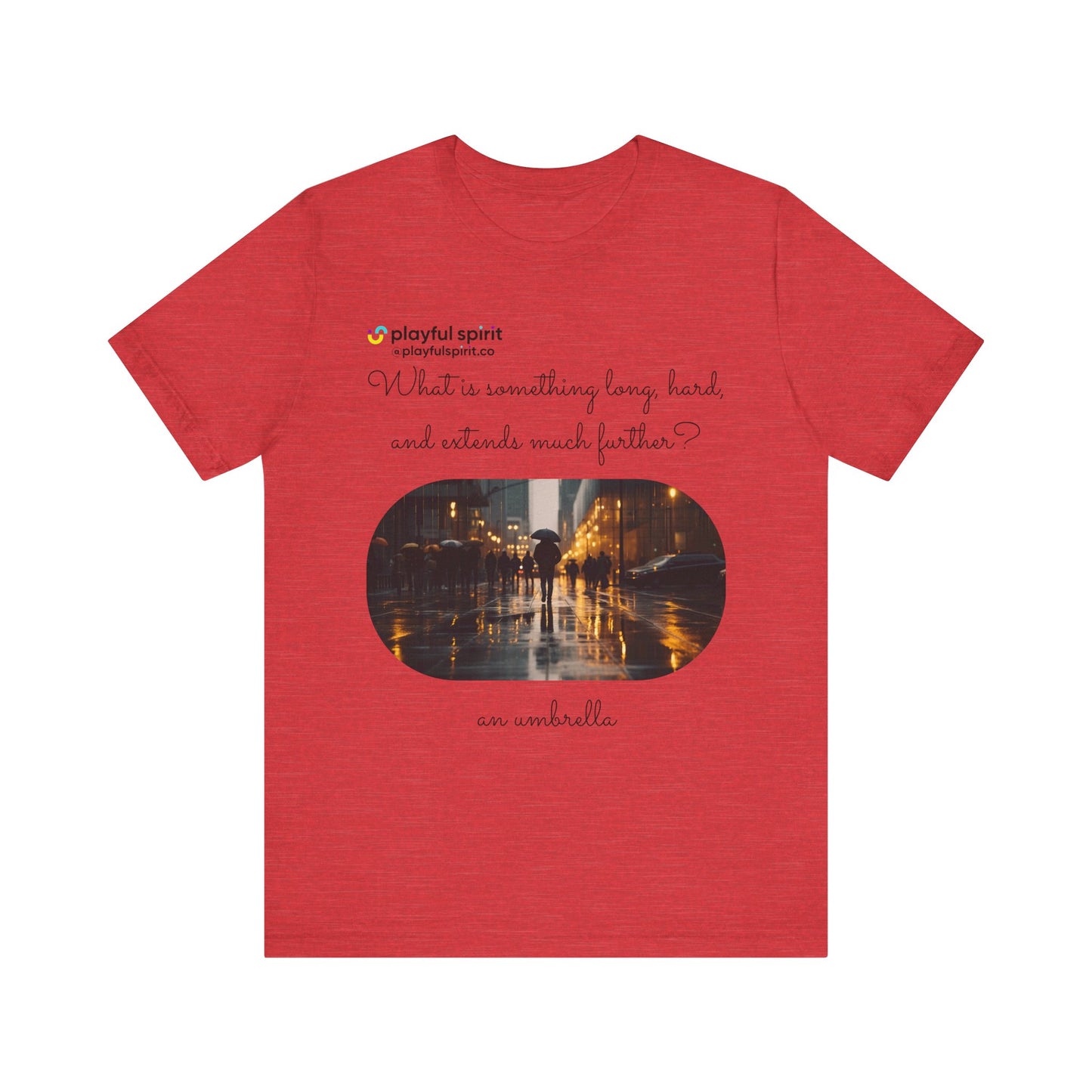 What is something long, hard, and extends much further? an umbrella | Shirt