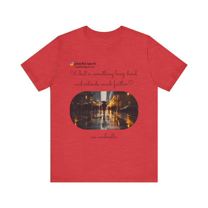 What is something long, hard, and extends much further? an umbrella | Shirt