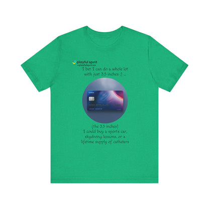 I bet I can do a whole lot with just 3.5 inches ;) … Buy a sports car, skydiving lessons, or scuba diving (the 3.5 inches) | Shirt
