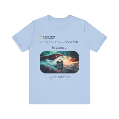 Mom, I swear I wasn’t late to class … I just didn’t go | Shirt