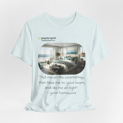 Put me on the countertop, then take me to your room, and do me all night - your homework | Shirt