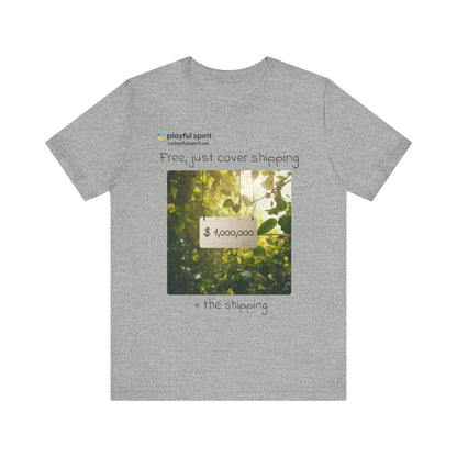Free, just cover shipping $1,000,000 = the shipping | Shirt