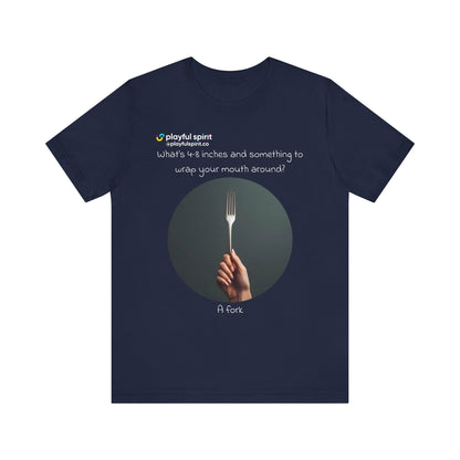 What’s 4-8 inches and something to wrap your mouth around? A fork | Shirt