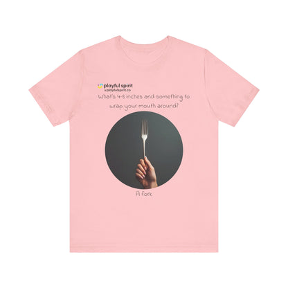 What’s 4-8 inches and something to wrap your mouth around? A fork | Shirt