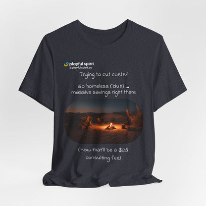 Trying to cut costs? Go homeless (duh) … massive  savings right there (now that’ll be a $25 consulting fee) | Shirt