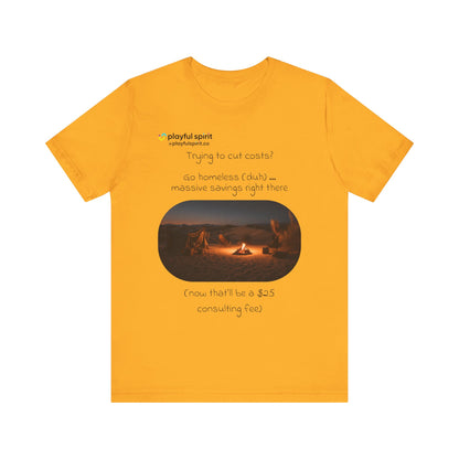 Trying to cut costs? Go homeless (duh) … massive  savings right there (now that’ll be a $25 consulting fee) | Shirt
