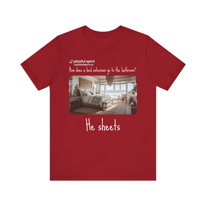 How does a bed salesman go to the bathroom? He sheets | Shirt