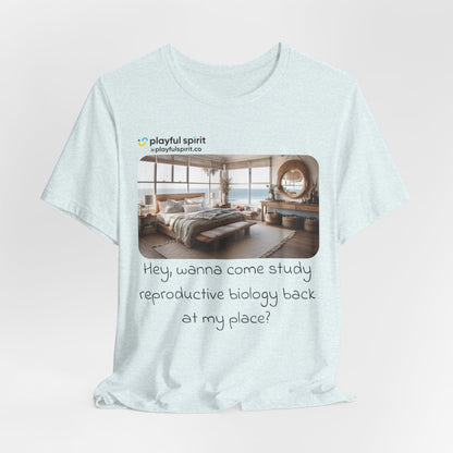 Hey, wanna come study reproductive biology back at my place? | Shirt
