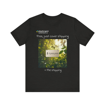 Free, just cover shipping $1,000,000 = the shipping | Shirt