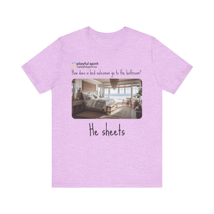 How does a bed salesman go to the bathroom? He sheets | Shirt