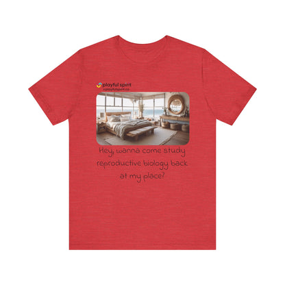 Hey, wanna come study reproductive biology back at my place? | Shirt