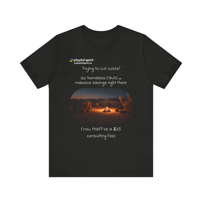 Trying to cut costs? Go homeless (duh) … massive  savings right there (now that’ll be a $25 consulting fee) | Shirt