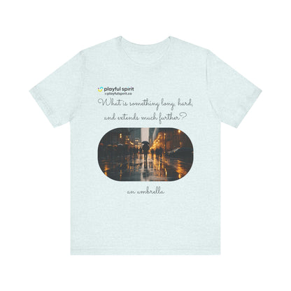 What is something long, hard, and extends much further? an umbrella | Shirt