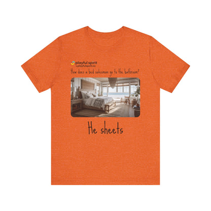 How does a bed salesman go to the bathroom? He sheets | Shirt
