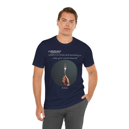 What’s 4-8 inches and something to wrap your mouth around? A fork | Shirt
