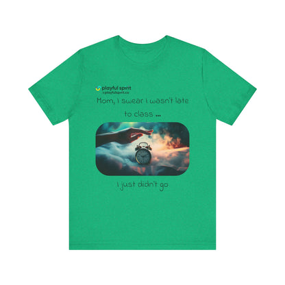 Mom, I swear I wasn’t late to class … I just didn’t go | Shirt
