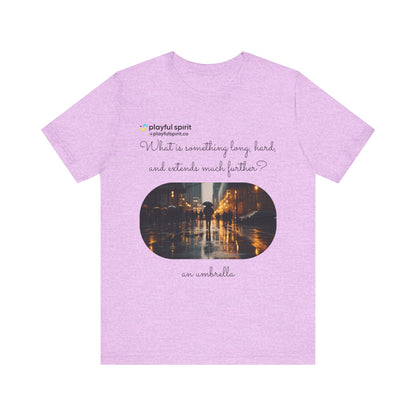 What is something long, hard, and extends much further? an umbrella | Shirt